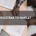 ¿Cómo registrar una marca?