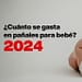 cuanto se gasta en pañales para bebe un año 2024 portada
